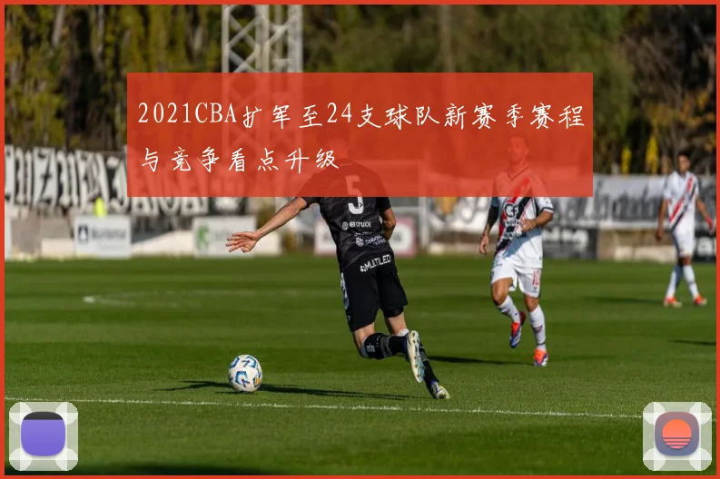 2021CBA扩军至24支球队新赛季赛程与竞争看点升级