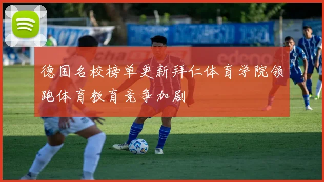 德国名校榜单更新拜仁体育学院领跑体育教育竞争加剧
