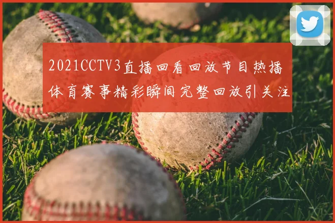 2021CCTV3直播回看回放节目热播 体育赛事精彩瞬间完整回放引关注